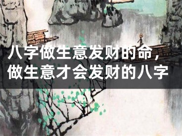 八字做生意发财的命，做生意才会发财的八字