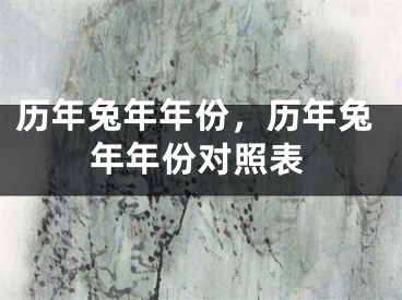 历年兔年年份，历年兔年年份对照表