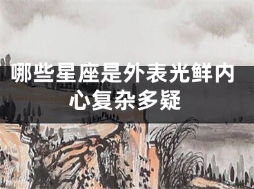 哪些星座是外表光鲜内心复杂多疑