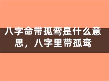 八字命带孤鸾是什么意思，八字里带孤鸾