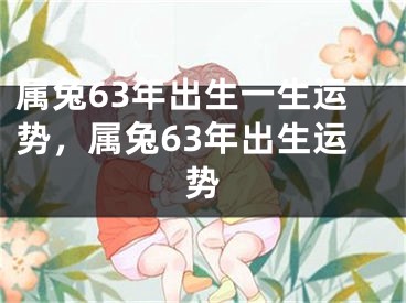 属兔63年出生一生运势，属兔63年出生运势