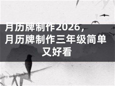 月历牌制作2026，月历牌制作三年级简单又好看