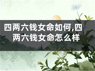 四两六钱女命如何,四两六钱女命怎么样