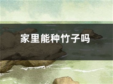 家里能种竹子吗