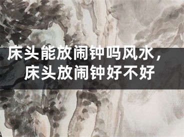 床头能放闹钟吗风水，床头放闹钟好不好