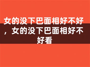 女的没下巴面相好不好，女的没下巴面相好不好看
