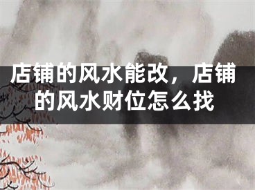 店铺的风水能改，店铺的风水财位怎么找