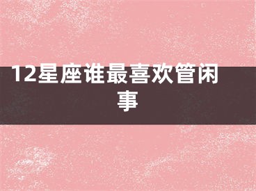 12星座谁最喜欢管闲事