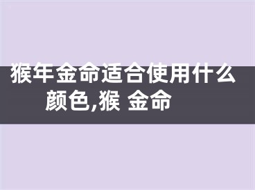 猴年金命适合使用什么颜色,猴 金命