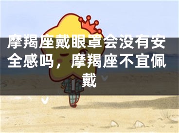 摩羯座戴眼罩会没有安全感吗，摩羯座不宜佩戴