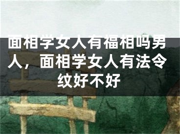 面相学女人有福相吗男人，面相学女人有法令纹好不好