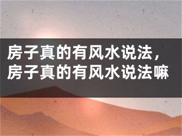 房子真的有风水说法，房子真的有风水说法嘛
