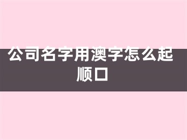 公司名字用澳字怎么起顺口