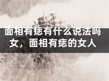 面相有痣有什么说法吗女，面相有痣的女人