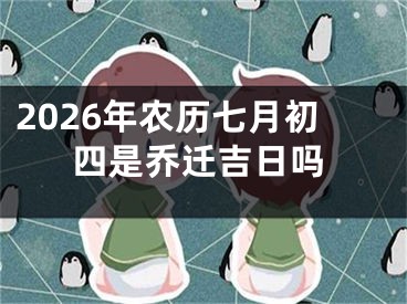 2026年农历七月初四是乔迁吉日吗