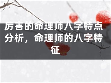 厉害的命理师八字特点分析，命理师的八字特征