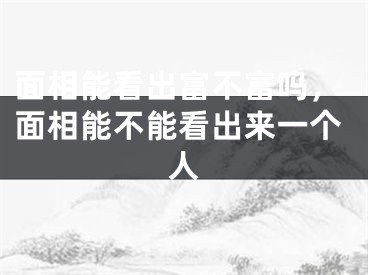 面相能看出富不富吗，面相能不能看出来一个人