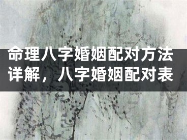 命理八字婚姻配对方法详解，八字婚姻配对表