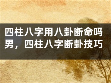 四柱八字用八卦断命吗男，四柱八字断卦技巧