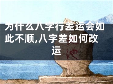 为什么八字行差运会如此不顺,八字差如何改运