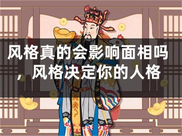 风格真的会影响面相吗，风格决定你的人格