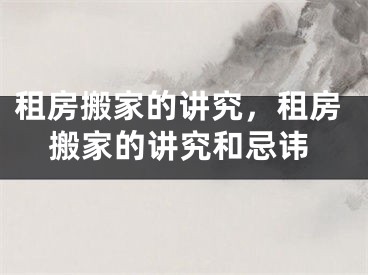 租房搬家的讲究，租房搬家的讲究和忌讳