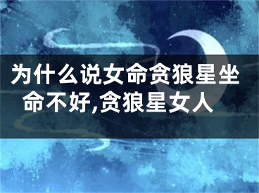 为什么说女命贪狼星坐命不好,贪狼星女人