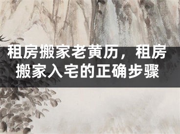 租房搬家老黄历，租房搬家入宅的正确步骤