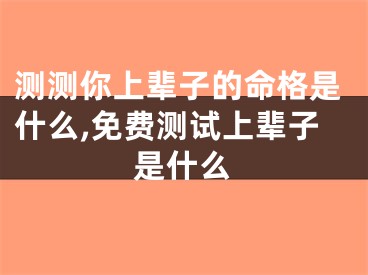 测测你上辈子的命格是什么,免费测试上辈子是什么