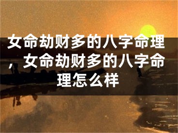 女命劫财多的八字命理，女命劫财多的八字命理怎么样