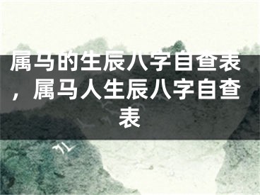 属马的生辰八字自查表，属马人生辰八字自查表