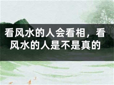 看风水的人会看相，看风水的人是不是真的