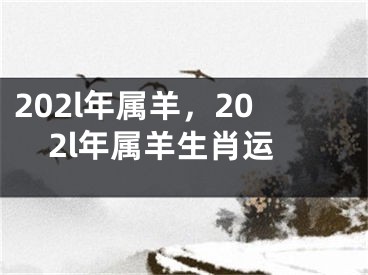 202l年属羊,202l年属羊生肖运