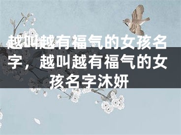 越叫越有福气的女孩名字，越叫越有福气的女孩名字沐妍