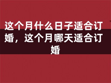 这个月什么日子适合订婚，这个月哪天适合订婚