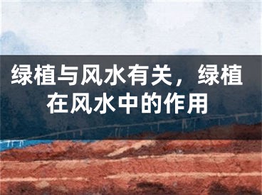 绿植与风水有关,绿植在风水中的作用