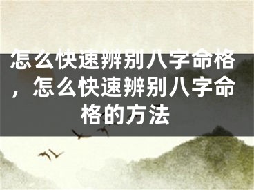怎么快速辨别八字命格，怎么快速辨别八字命格的方法