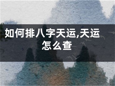 如何排八字天运,天运怎么查