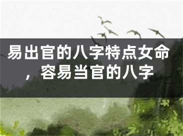 易出官的八字特点女命，容易当官的八字