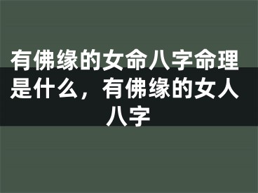 有佛缘的女命八字命理是什么，有佛缘的女人八字