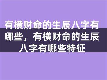 有横财命的生辰八字有哪些，有横财命的生辰八字有哪些特征