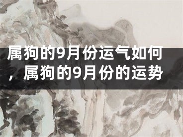 属狗的9月份运气如何，属狗的9月份的运势