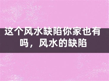 这个风水缺陷你家也有吗，风水的缺陷