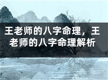 王老师的八字命理，王老师的八字命理解析