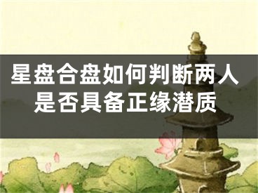 星盘合盘如何判断两人是否具备正缘潜质