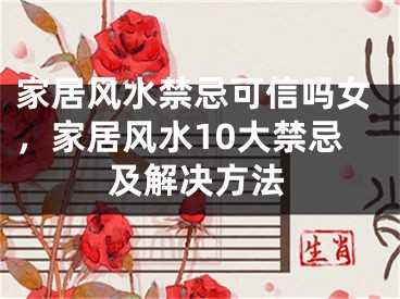家居风水禁忌可信吗女,家居风水10大禁忌及解决方法