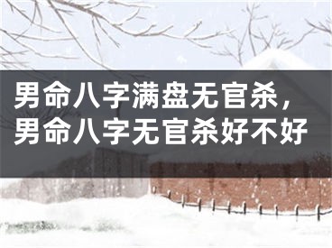 男命八字满盘无官杀，男命八字无官杀好不好