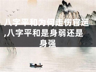八字平和为何走伤官运,八字平和是身弱还是身强