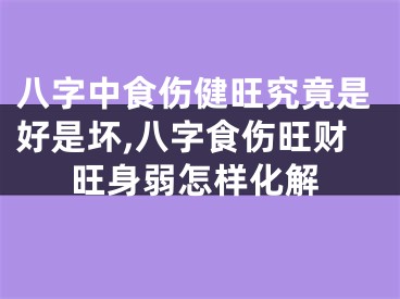 八字中食伤健旺究竟是好是坏,八字食伤旺财旺身弱怎样化解