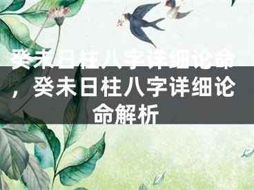 癸未日柱八字详细论命，癸未日柱八字详细论命解析